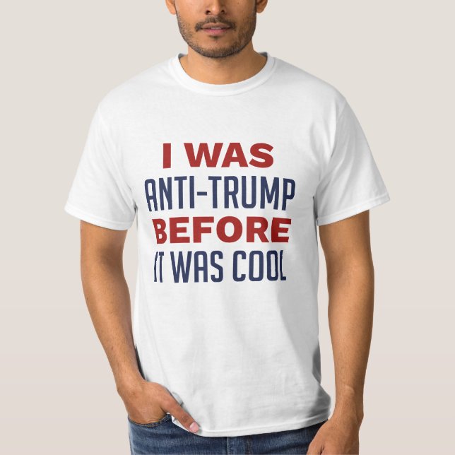 I Was Anti-Trump Before It Was Cool T-Shirt (Front)