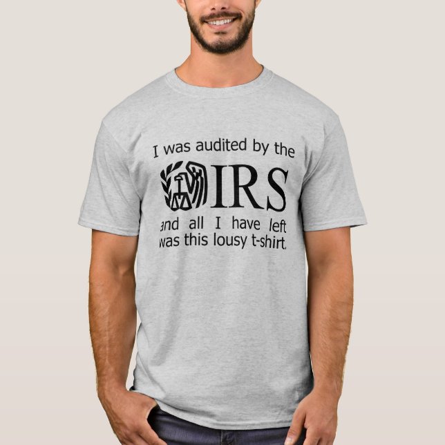 I was audited by the IRS... T-Shirt (Front)
