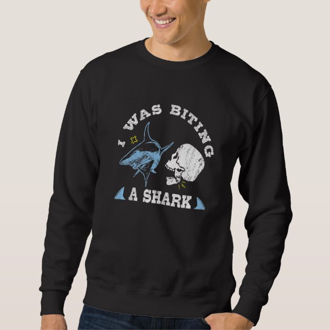 I Was Biting A Shark  Broken Jaw Get Well Surgery Sweatshirt (Front)