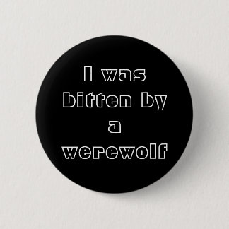 I was bitten by a werewolf pinback button