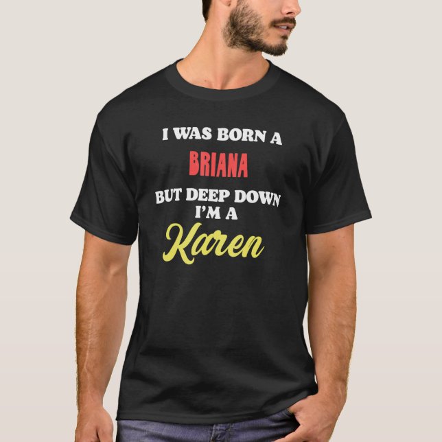 I Was Born A Bria But Deep Down I'm A Karen T-Shirt (Front)