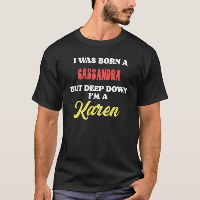 I Was Born A Cassandra But Deep Down I'm A Karen T-Shirt (Front)