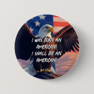 I was born an American! I shall die an American! Button
