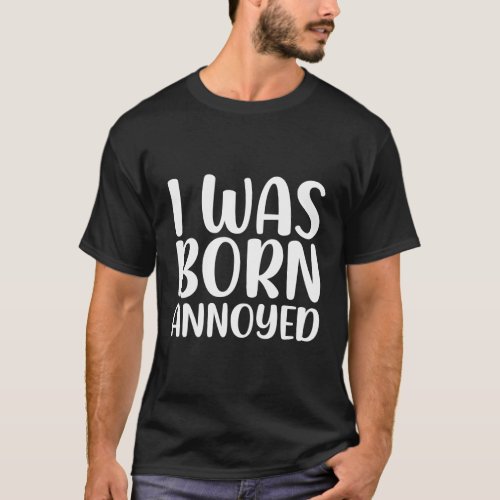I Was Born Annoyed T_Shirt