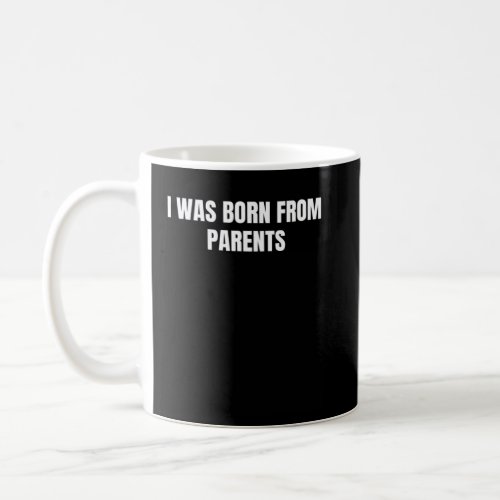 I was born from parents  2  coffee mug