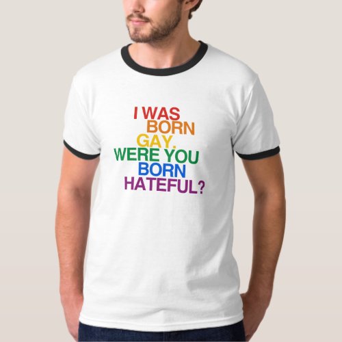 I WAS BORN GAY WERE YOU BO T_Shirt