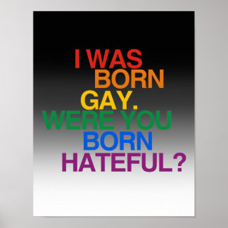 I WAS BORN GAY, WERE YOU BORN HATEFUL? POSTER