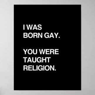 I WAS BORN GAY. YOU WERE TAUGHT RELIGION POSTER