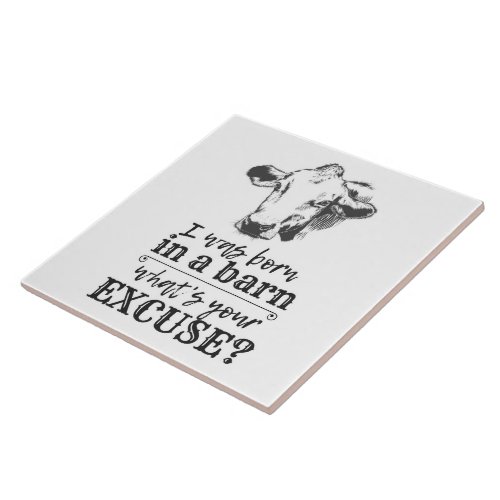 I was born in a barn whats your excuse Cow Humor Ceramic Tile