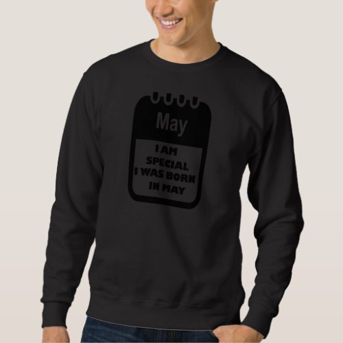 I Was Born In May  I Am Special Sweatshirt