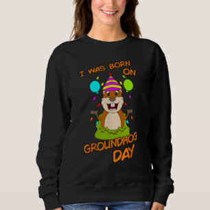 I Was Born On Groundhog Day Birthday Party Funny W Sweatshirt
