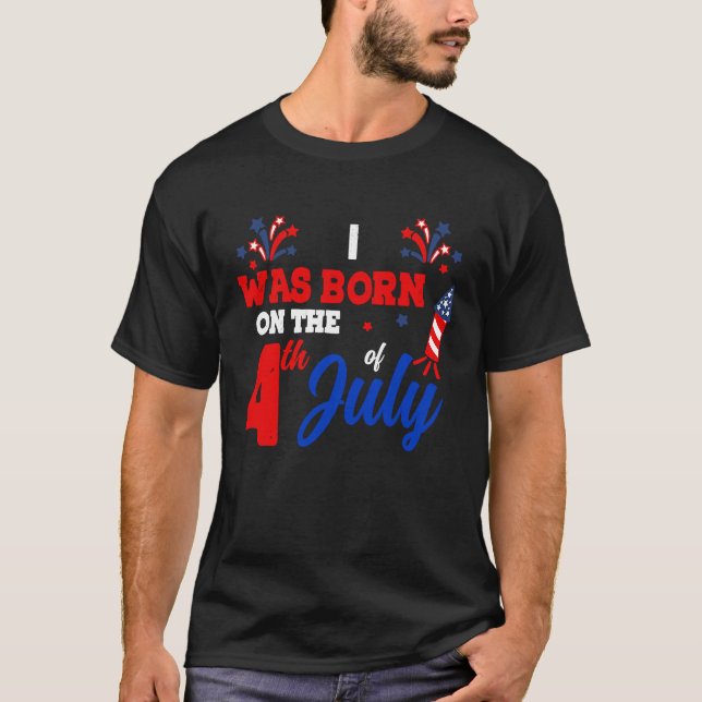 I Was Born On The 4th Of July Patriotic American F T-Shirt (Front)