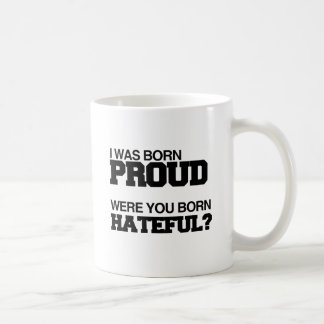 I WAS BORN PROUD WERE YOU BORN HATEFUL.png Coffee Mug