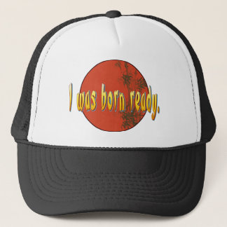 I was born ready. trucker hat