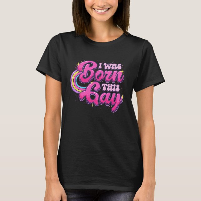 I Was Born this Gay Rainbow LGBTQ Pro Gay Pride Mo T-Shirt (Front)