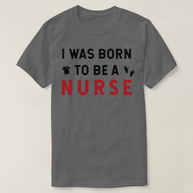 I was born to be a Nurse 1 T-Shirt (Design Front)