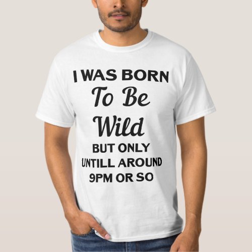 I Was Born To Be Wild But Only Until Around 9pm T_Shirt