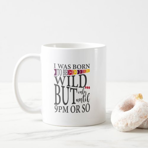 I Was Born To Be Wild Until 9pm Funny Quote Coffee Mug