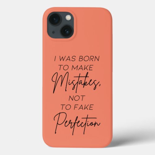 I Was Born To Make Mistakes Not To Fake Perfection iPhone 13 Case