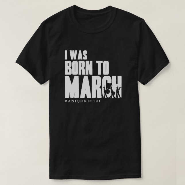I WAS BORN TO MARCH T-Shirt (Design Front)