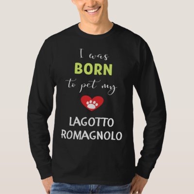 I Was Born To Pet My Lagotto Romagnolo T-Shirt