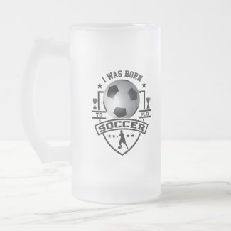 I Was Born To Play Soccer Frosted Glass Beer Mug