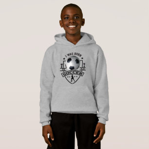 I Was Born To Play Soccer Hoodie