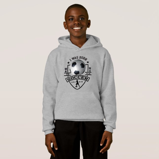 I Was Born To Play Soccer Hoodie (Front Full)