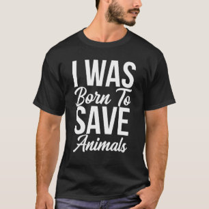 I Was Born To Save Animals Veterinarian Vet Tech T-Shirt