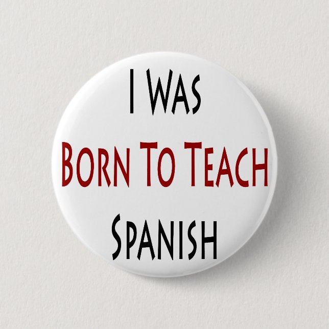I Was Born To Teach Spanish Button (Front)