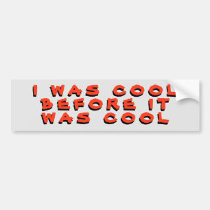 I Was Cool Before It Was Cool Bumper Sticker
