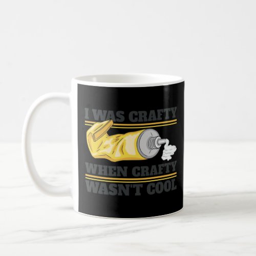 I was Crafty When Crafty Wasnt Cool Crafts Glue R Coffee Mug