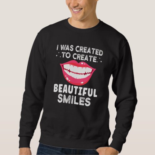 I Was Created To Create Beautiful Smiles Sweatshirt
