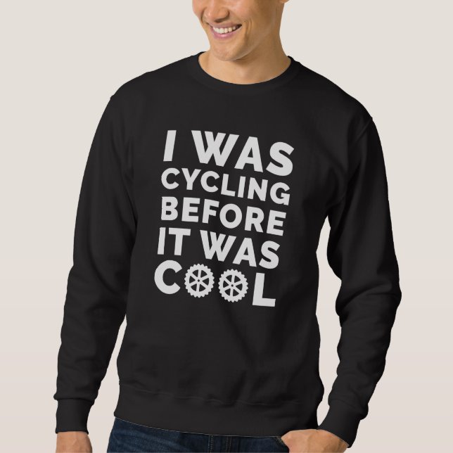 I Was Cycling Before It Was Cool Sweatshirt (Front)