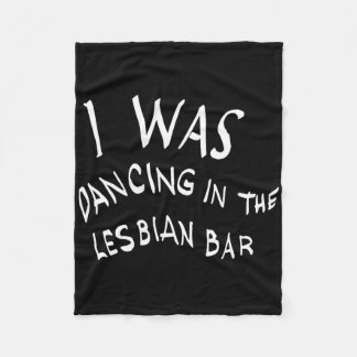 I Was Dancing In The Lesbian Bar Funny Lgbt Fleece Blanket