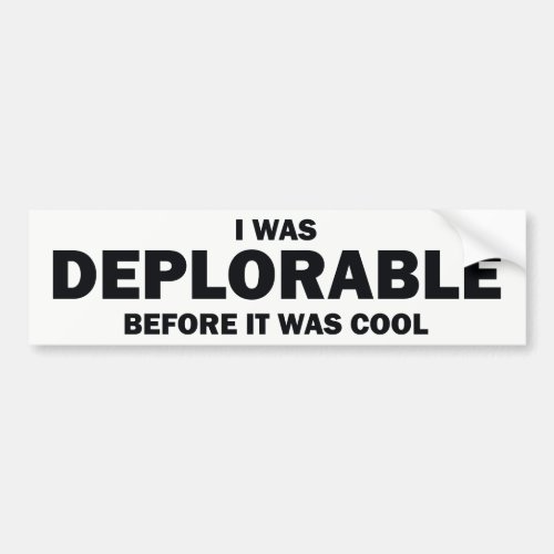 I WAS DEPLORABLE BEFORE IT WAS COOL BUMPER STICKER