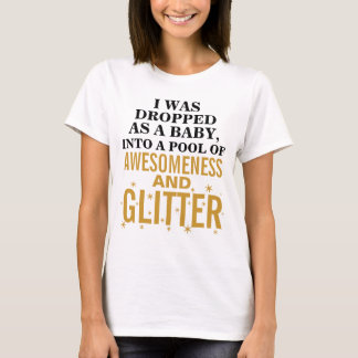 I Was Dropped As a Baby Into a Pool of Awesomeness T-Shirt