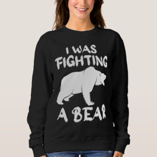 I Was Fighting A Bear Broken Leg Bear For Men Sweatshirt