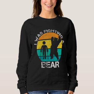 I Was Fighting A Bear Broken Leg Injury Recovery W Sweatshirt