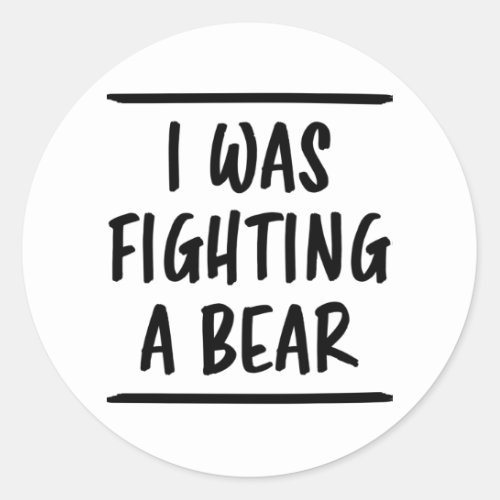 I Was Fighting A Bear Funny Saying Injury Recovery Classic Round Sticker