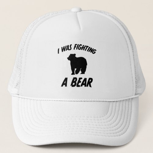 I Was Fighting A Bear Funny Saying Injury Recovery Trucker Hat