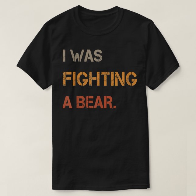 I Was Fighting A Bear Funny Text  T-Shirt (Design Front)