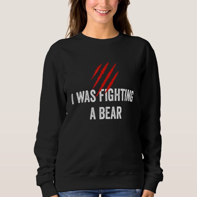 I Was Fighting A Bear  Get Well Sweatshirt (Front)