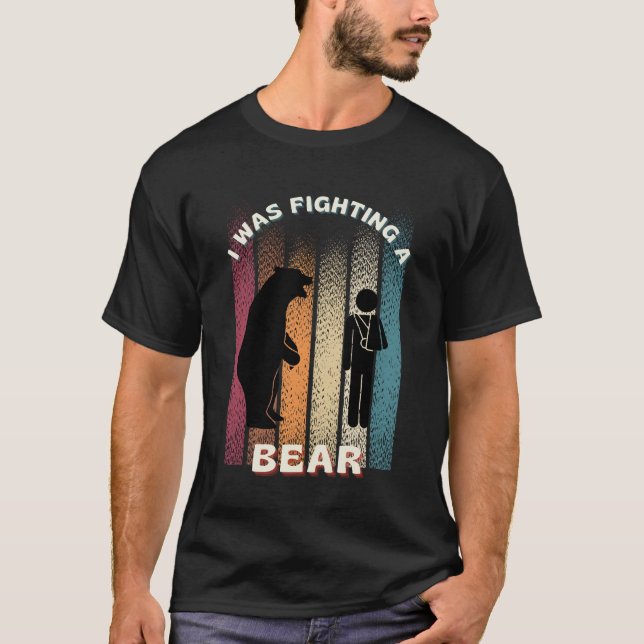 I Was Fighting A Bear Good Well Hand Arm Broken T-Shirt (Front)