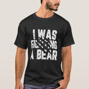 I Was Fighting A Bear  Injury Get Well Soon Tee