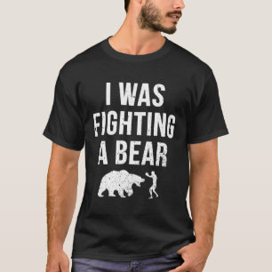 I Was Fighting A Bear  Injury Recovery Get Well T-Shirt