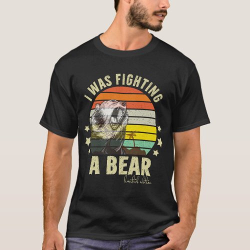 I Was Fighting A Bear Sarcastic Funny Fight Bear   T_Shirt