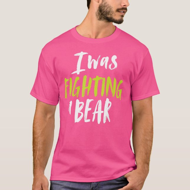 I Was Fighting A Bear Shoulder Broken Leg Surgery  T-Shirt (Front)