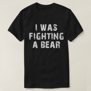 i was fighting a bear survival injury T-Shirt