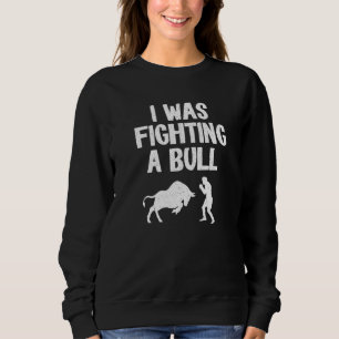 I Was Fighting A Bull After Surgery Recovery Leg B Sweatshirt